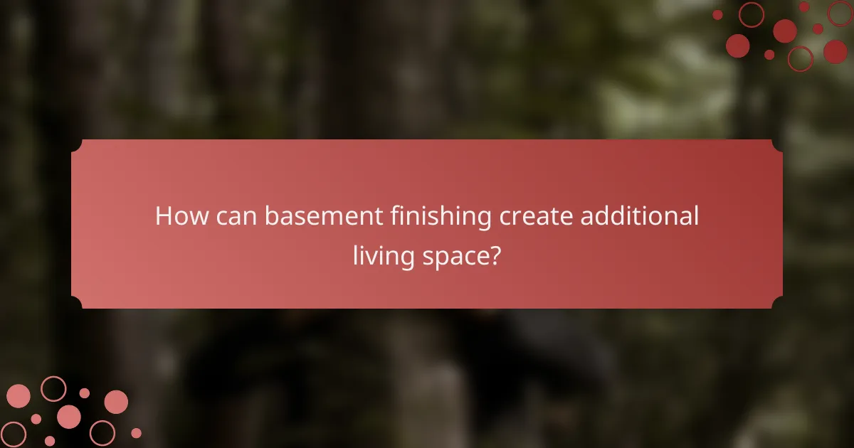How can basement finishing create additional living space?