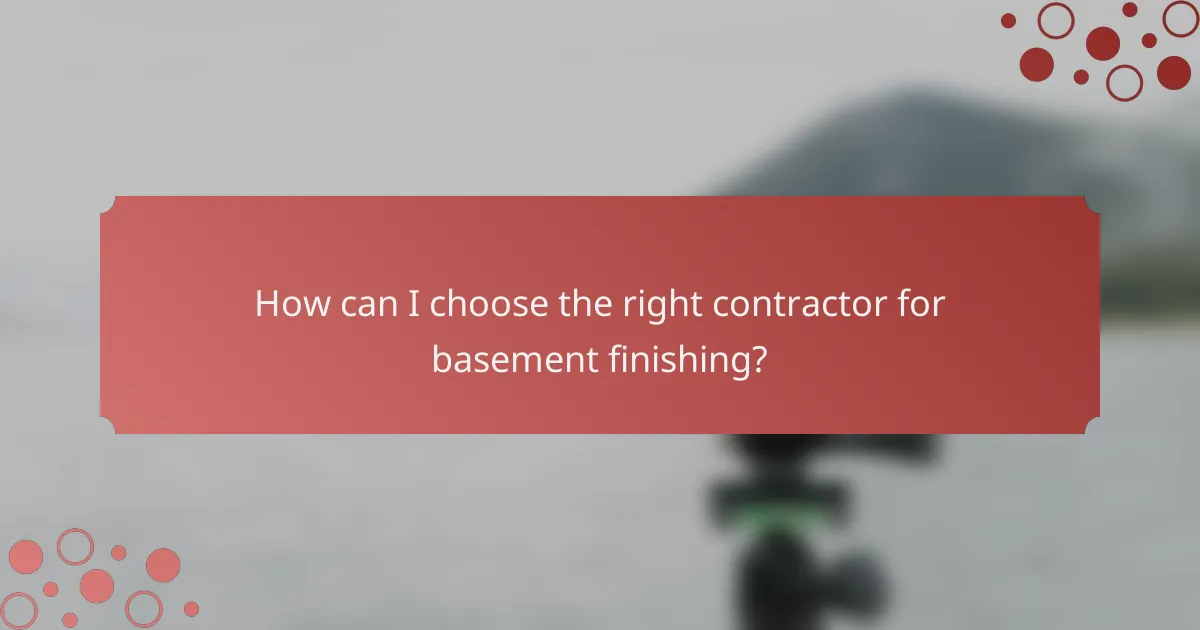 How can I choose the right contractor for basement finishing?