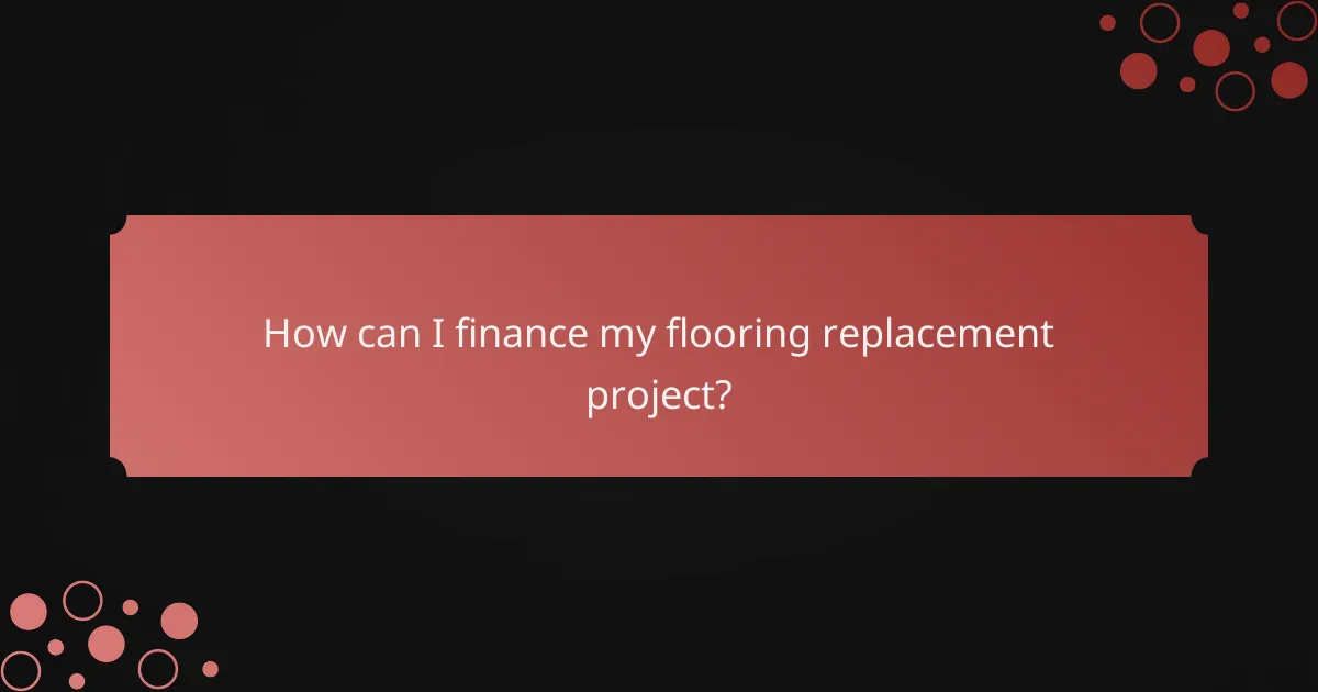 How can I finance my flooring replacement project?