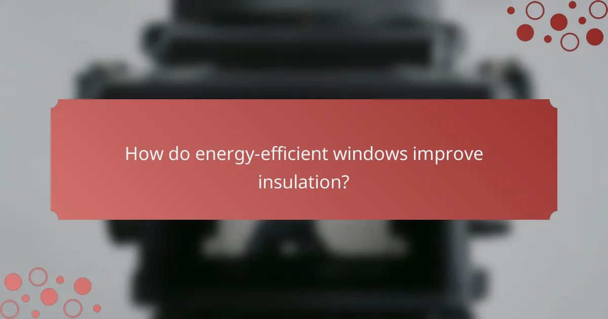 How do energy-efficient windows improve insulation?