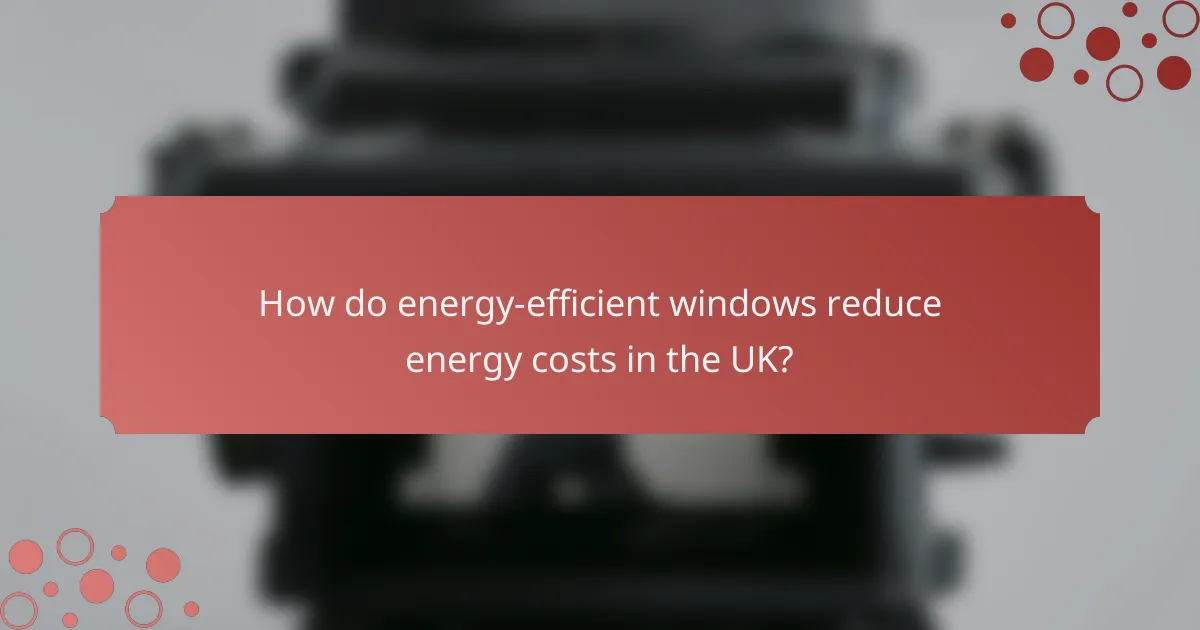 How do energy-efficient windows reduce energy costs in the UK?