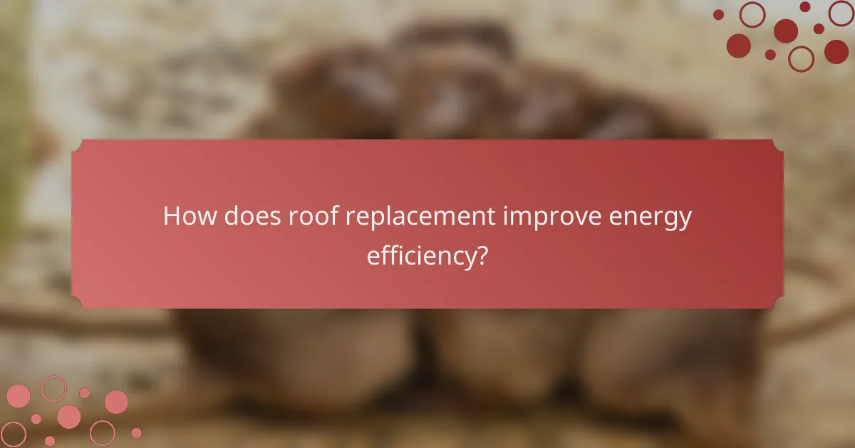 How does roof replacement improve energy efficiency?