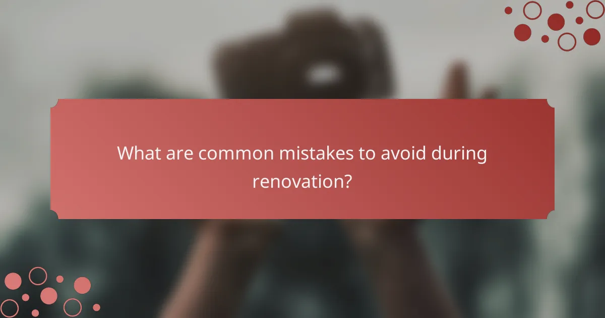 What are common mistakes to avoid during renovation?