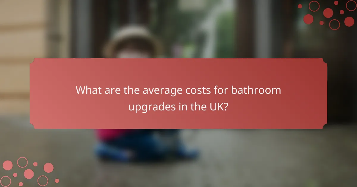 What are the average costs for bathroom upgrades in the UK?