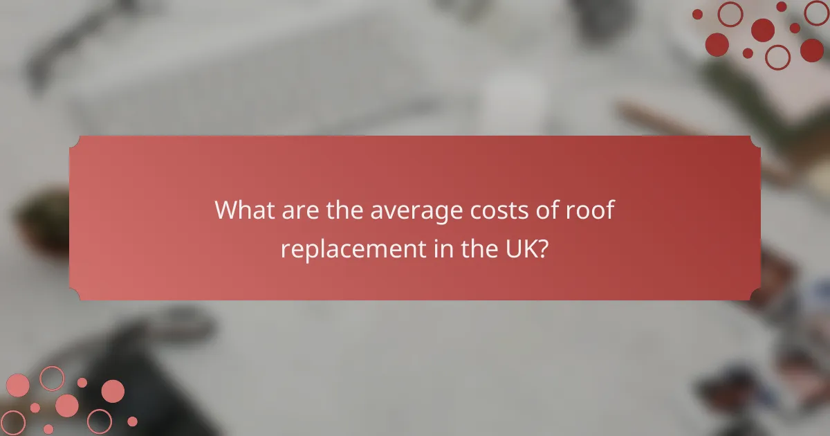 What are the average costs of roof replacement in the UK?