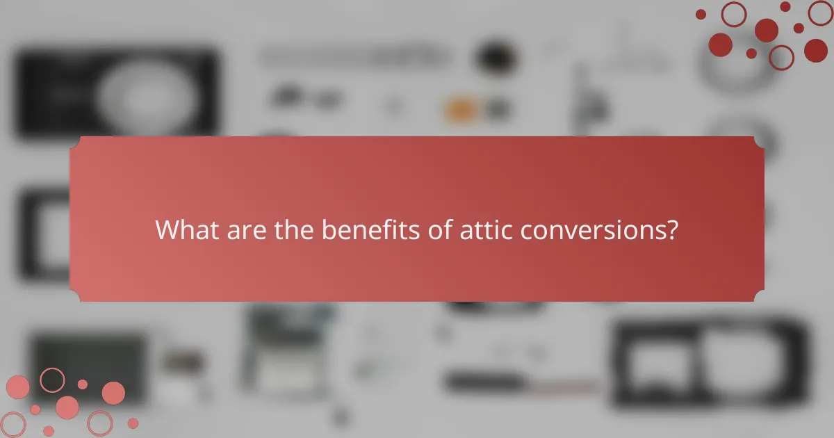 What are the benefits of attic conversions?