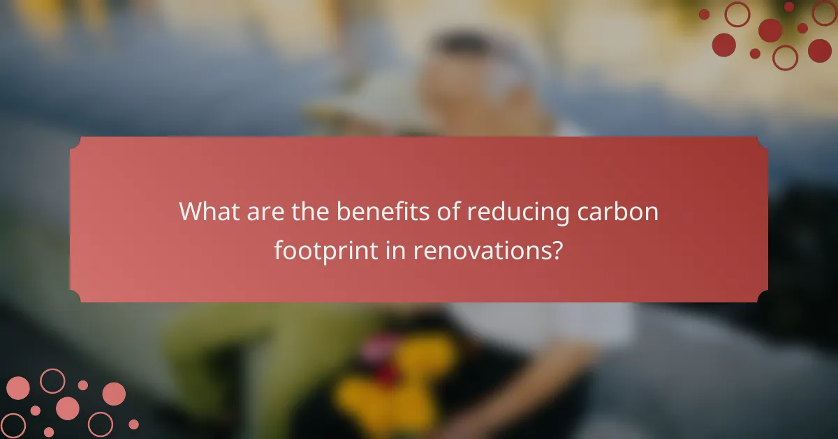What are the benefits of reducing carbon footprint in renovations?
