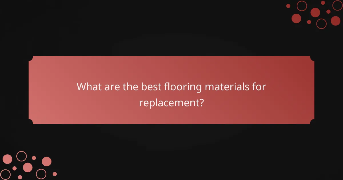 What are the best flooring materials for replacement?