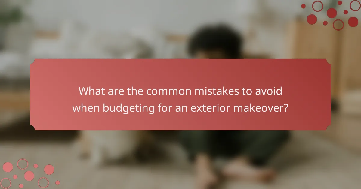What are the common mistakes to avoid when budgeting for an exterior makeover?