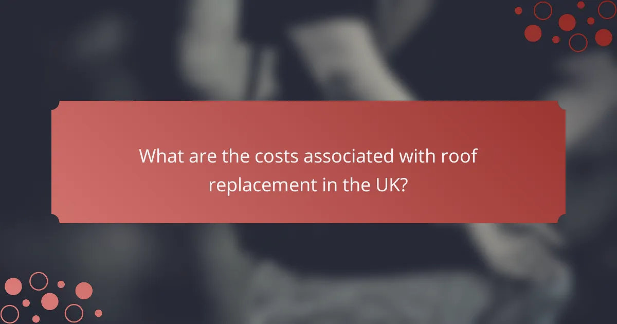 What are the costs associated with roof replacement in the UK?
