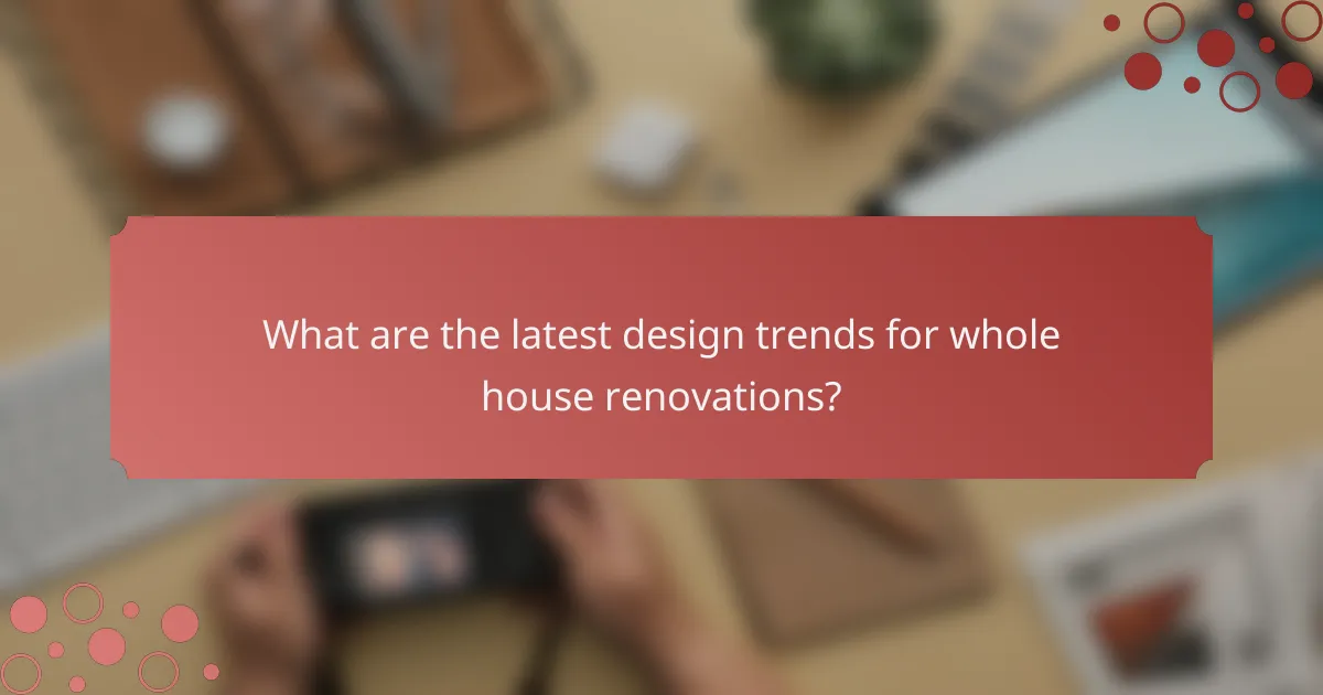 What are the latest design trends for whole house renovations?
