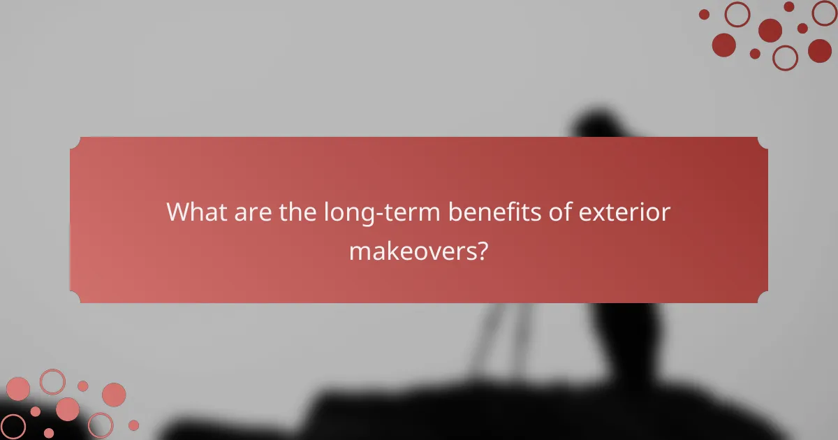 What are the long-term benefits of exterior makeovers?