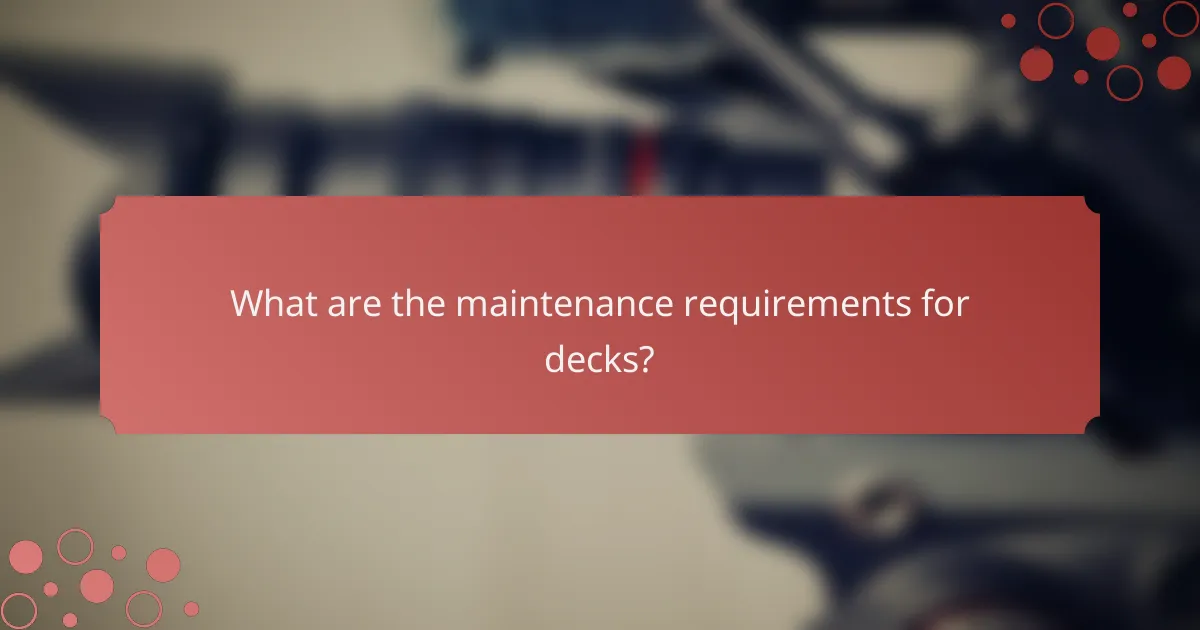 What are the maintenance requirements for decks?