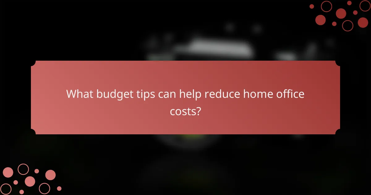What budget tips can help reduce home office costs?