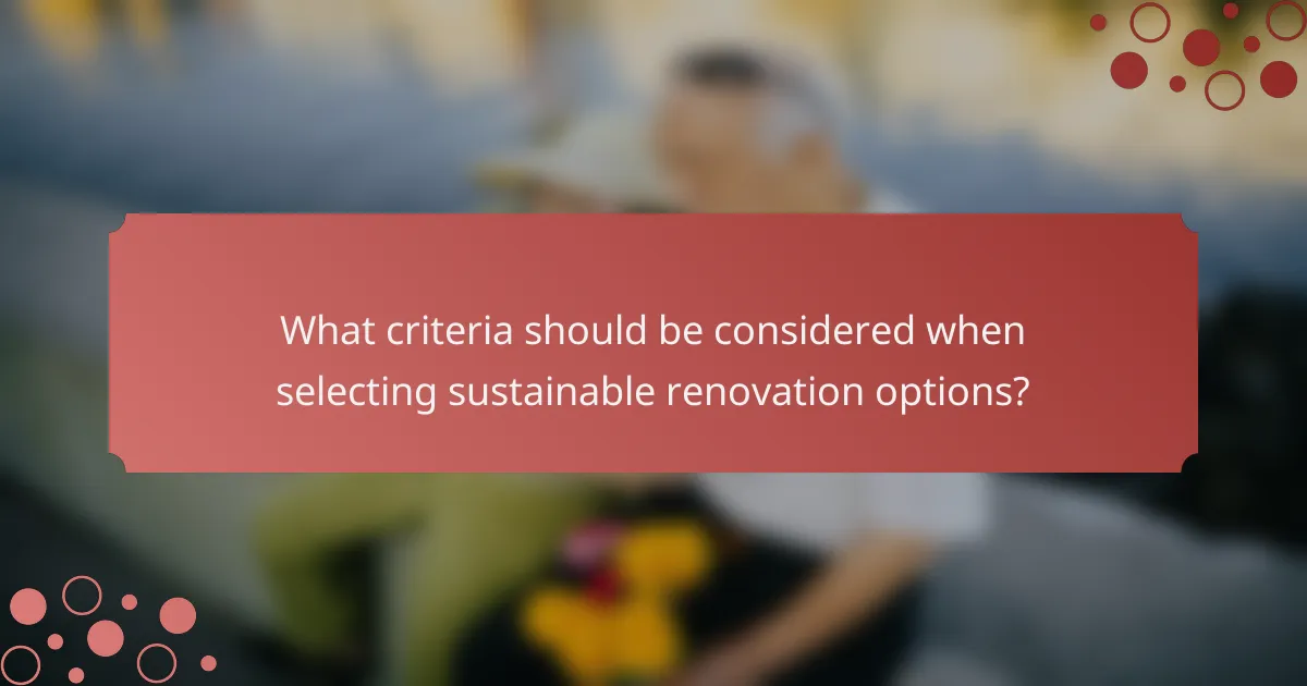 What criteria should be considered when selecting sustainable renovation options?