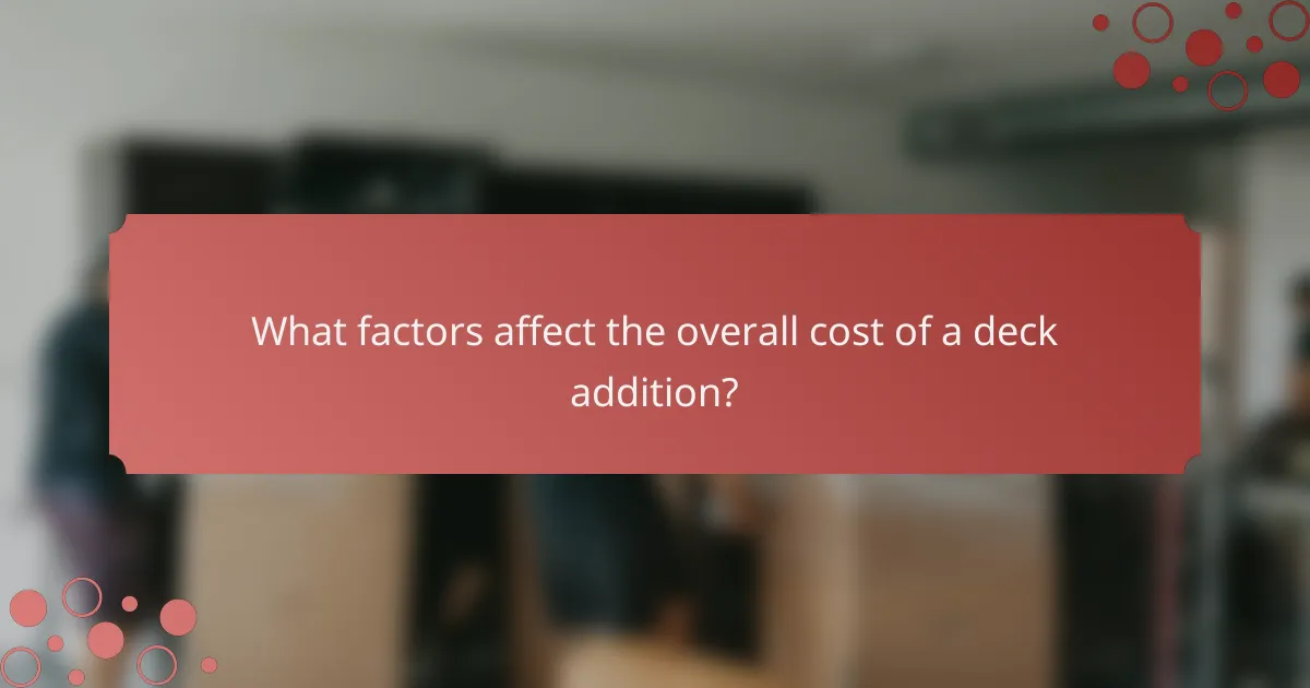 What factors affect the overall cost of a deck addition?