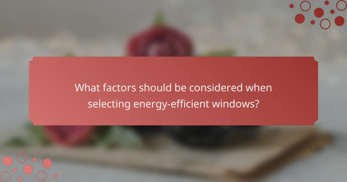 What factors should be considered when selecting energy-efficient windows?