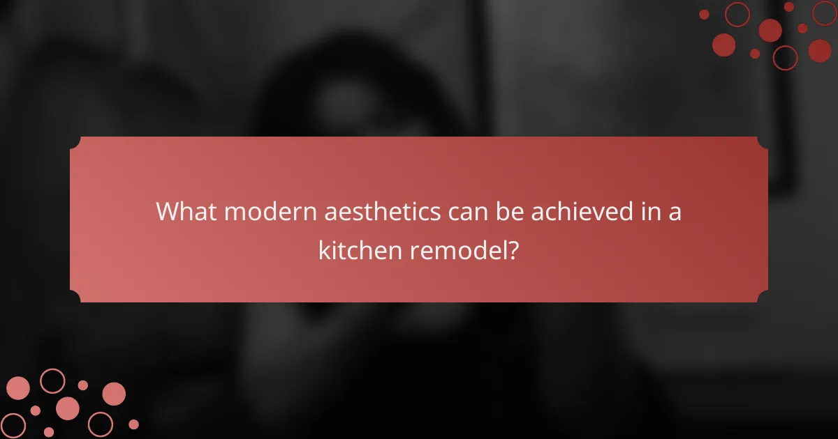 What modern aesthetics can be achieved in a kitchen remodel?